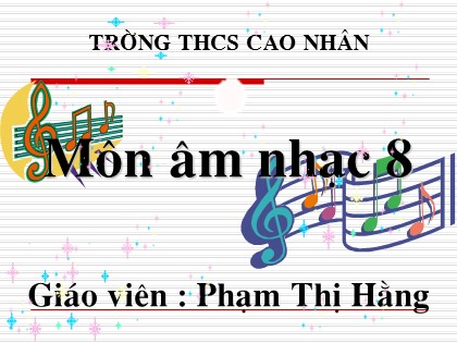 Bài giảng Âm nhạc Lớp 8 - Tiết 3: Âm nhạc thường thức - Nhạc sĩ Trần Hoàn và bài hát Một mùa xuân nho nhỏ - Phạm Thị Hằng