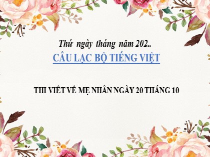 Bài giảng Câu lạc bộ Tiếng Việt Lớp 5 - Tuần 8 - Bài: Thi viết về mẹ nhân ngày 20 tháng 10 Bài giảng Câu lạc bộ Tiếng Việt Lớp 5 - Tuần 8 - Bài: Thi viết về mẹ nhân ngày 20 tháng 10