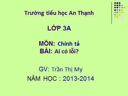 Bài giảng Chính tả Lớp 3 - Tiết 3: Ai có lỗi - Trần Thị My