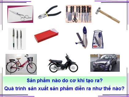 Bài giảng Công nghệ Lớp 8 - Bài 17: Vai trò của cơ khí trong sản xuất và đời sống