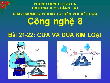 Bài giảng Công nghệ Lớp 8 - Bài 21+22: Cưa và dũa kim loại