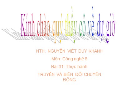 Bài giảng Công nghệ Lớp 8 - Bài 31: Thực hành truyền và biến đổi chuyển động - Nguyễn Viết Duy Khanh