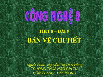 Bài giảng Công nghệ Lớp 8 - Bài 9: Bản vẽ chi tiết - Nguyễn Thị Thuý Hằng