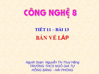 Bài giảng Công nghệ Lớp 8 - Tiết 11: Bản vẽ lắp - Nguyễn Thị Thúy Hằng