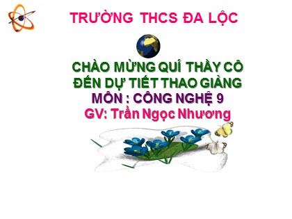 Bài giảng Công nghệ Lớp 9 - Nghề trồng trọt - Tiết 7: Thực hành giâm cành (Tiết 2) - Trần Ngọc Nhương