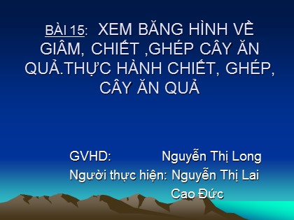 Bài giảng Công nghệ Lớp 9 - Nghề trồng trọt - Tiết 9: Thực hành chiết cành - Nguyễn Thị Long