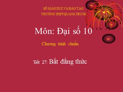 Bài giảng Đại số Lớp 10 - Tiết 27: Bất đẳng thức - Trường THPT Quang Trung