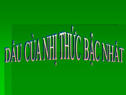 Bài giảng Đại số Lớp 10 - Tiết 35: Dấu của nhị thức bậc nhất