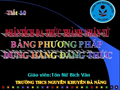 Bài giảng Đại số Lớp 8 - Tiết 10: Phân tích đa thức thành nhân tử bằng phương pháp dùng hằng đẳng thức - Tôn Nữ Bích Vân