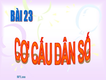 Bài giảng Địa lí Lớp 10 - Bài 23: Cơ cấu dân số Bài giảng Địa lí Lớp 10 - Bài 23: Cơ cấu dân số