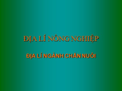 Bài giảng Địa lí Lớp 10 - Bài 29: Địa lí ngành chăn nuôi Bài giảng Địa lí Lớp 10 - Bài 29: Địa lí ngành chăn nuôi