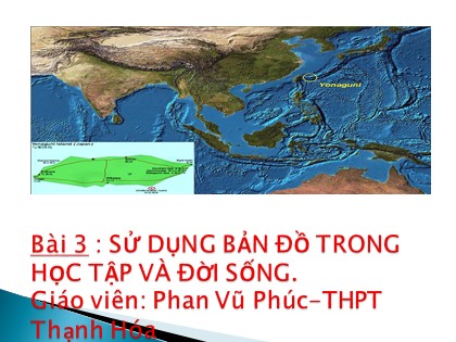 Bài giảng Địa lí Lớp 10 - Bài 3: Sử dụng bản đồ trong học tập và đời sống - Phan Vũ Phúc