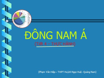 Bài giảng Địa lí Lớp 11 - Bài 11: Các nước Đông Nam Á - Tiết 4: Thực hành - Phạm Văn Hiệp Bài giảng Địa lí Lớp 11 - Bài 11: Các nước Đông Nam Á - Tiết 4: Thực hành - Phạm Văn Hiệp