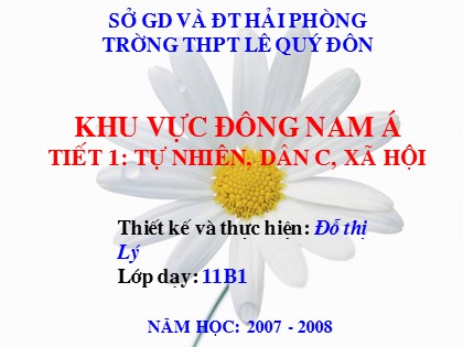 Bài giảng Địa lí Lớp 11 - Bài 11: Khu vực Đông Nam Á - Tiết 1: Tự nhiên, dân cư, xã hội - Đỗ Thị Lý Bài giảng Địa lí Lớp 11 - Bài 11: Khu vực Đông Nam Á - Tiết 1: Tự nhiên, dân cư, xã hội - Đỗ Thị Lý