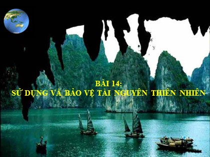 Bài giảng Địa lí Lớp 12 - Bài 14: Sử dụng và bảo vệ tài nguyên thiên nhiên