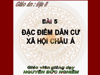 Bài giảng Địa lý Lớp 8 - Bài 5: Đặc điểm dân cư xã hội châu Á - Nguyễn Đức Nghiễm