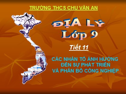 Bài giảng Địa lý Lớp 9 - Tiết 11: Các nhân tố ảnh hưởng đến sự phát triển và phân bố công nghiệp