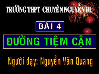 Bài giảng Giải tích Lớp 12 - Bài 4: Đường tiệm cận - Nguyễn Văn Quang Bài giảng Giải tích Lớp 12 - Bài 4: Đường tiệm cận - Nguyễn Văn Quang