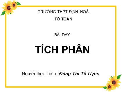 Bài giảng Giải tích Lớp 12 - Tiết 57: Tích phân - Đặng Thị Tố Uyên Bài giảng Giải tích Lớp 12 - Tiết 57: Tích phân - Đặng Thị Tố Uyên