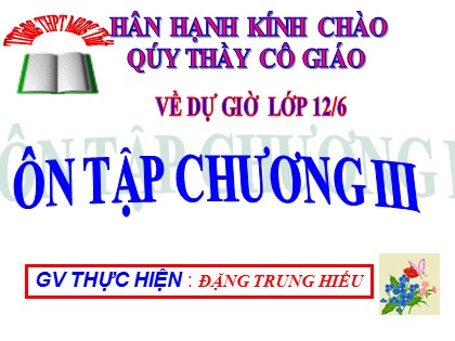 Bài giảng Giải tích Lớp 12 - Tiết 65: Ôn tập Chương III - Đặng Trung Hiếu