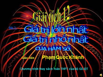 Bài giảng Giải tích Lớp 12 - Tiết 7: Giá trị lớn nhất và nhỏ nhất của hàm số - Phạm Quốc Khánh Bài giảng Giải tích Lớp 12 - Tiết 7: Giá trị lớn nhất và nhỏ nhất của hàm số - Phạm Quốc Khánh