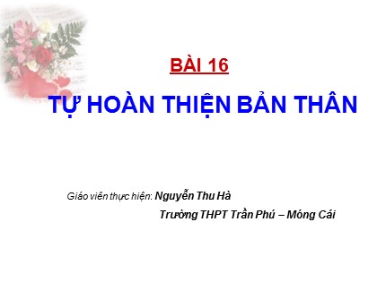 Bài giảng Giáo dục công dân Lớp 10 - Bài 16: Tự hoàn thiện bản thân - Nguyễn Thu Hà