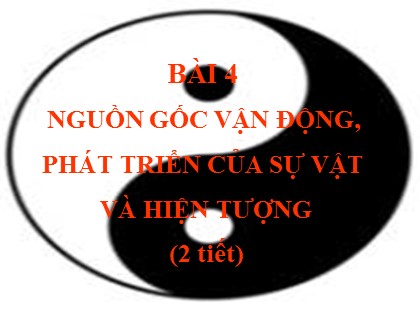 Bài giảng Giáo dục công dân Lớp 10 - Bài 4: Nguồn gốc vận động, phát triển của sự vật và hiện tượng (2 tiết)