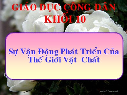 Bài giảng Giáo dục công dân Lớp 10 - Tiết 3: Sự vận động phát triển của thế giới vật chất