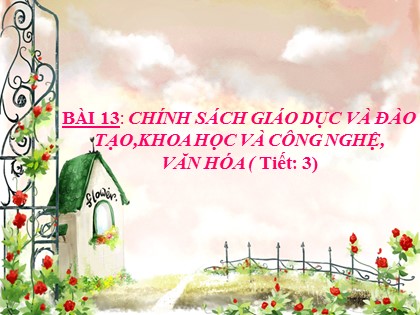 Bài giảng Giáo dục công dân Lớp 11 - Bài 13: Chính sách giáo dục và đào tạo,khoa học và công nghệ, văn hóa (Tiết 3)