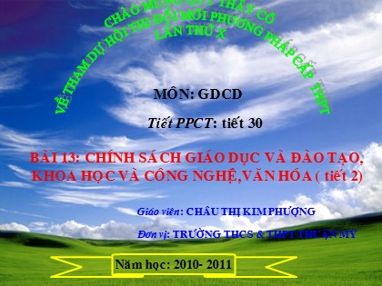 Bài giảng Giáo dục công dân Lớp 11 - Bài 13: Chính sách giáo dục và đào tạo,khoa học và công nghệ, văn hóa (Tiết 2) - Châu Thị Kim Phượng