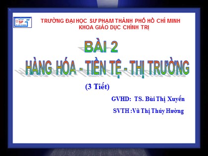 Bài giảng Giáo dục công dân Lớp 11 - Bài 2: Hàng hóa - Tiền tệ - Thị trường (Tiết 1) - Bùi Thị Xuyến Bài giảng Giáo dục công dân Lớp 11 - Bài 2: Hàng hóa - Tiền tệ - Thị trường (Tiết 1) - Bùi Thị Xuyến