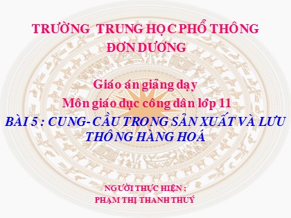 Bài giảng Giáo dục công dân Lớp 11 - Bài 5: Cung - Cầu trong sản xuất và lưu thông hàng hoá - Phạm Thị Thanh Thuý