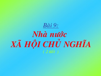 Bài giảng Giáo dục công dân Lớp 11 - Bài 9: Nhà nước xã hội chủ nghĩa (Tiết 1)