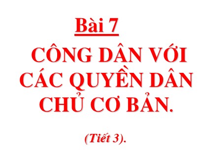 Bài giảng Giáo dục công dân Lớp 12 - Bài 7: Công dân với các quyền dân chủ (Tiết 3)