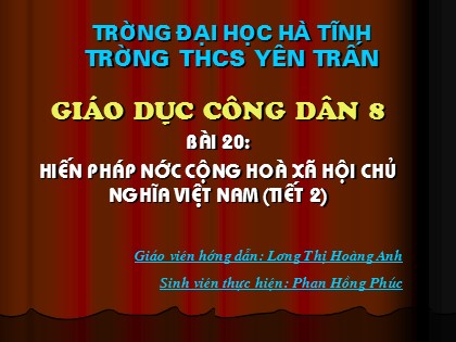 Bài giảng Giáo dục công dân Lớp 8 - Bài 20: Hiến pháp nước Cộng hoà Xã hội Chủ nghĩa Việt Nam (Tiết 2) - Lương Thị Hoàng Anh