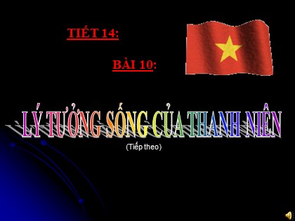 Bài giảng Giáo dục công dân Lớp 9 - Bài 10: Lý tưởng sống của thanh niên (Tiếp theo)