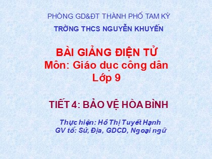 Bài giảng Giáo dục công dân Lớp 9 - Tiết 4: Bảo vệ hòa bình - Hồ Thị Tuyết Hạnh