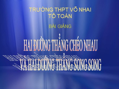 Bài giảng Hình học Lớp 11 - Tiết 14: Hai đường thẳng chéo nhau và hai đường thẳng song song - Trường THPT Võ Nhai
