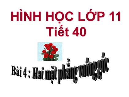Bài giảng Hình học Lớp 11 - Tiết 40: Hai mặt phẳng vuông góc