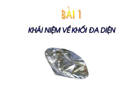 Bài giảng Hình học Lớp 12 - Bài 1: Khái niệm về khối đa diện