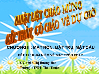 Bài giảng Hình học Lớp 12 - Tiết 12: Khái niệm về mặt tròn xoay - Đào Thị Hương Hoa