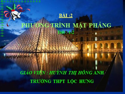 Bài giảng Hình học Lớp 12 - Tiết 29: Phương trình mặt phẳng - Huỳnh Thị Hồng Anh