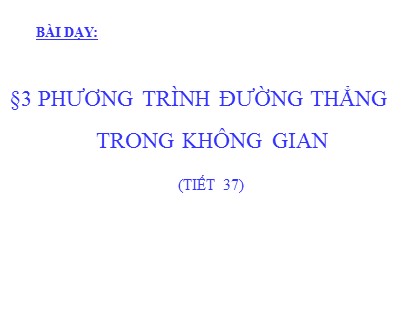 Bài giảng Hình học Lớp 12 - Tiết 37: Phương trình đường thẳng trong không gian