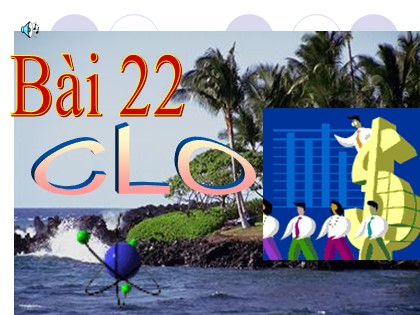 Bài giảng Hóa học Lớp 10 - Bài 22: Clo