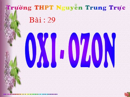 Bài giảng Hóa học Lớp 10 - Bài 29: Oxi - Ozon - Trường THPT Nguyễn Trung Trực
