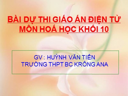 Bài giảng Hóa học Lớp 10 - Tiết 19: Ý nghĩa của bảng tuần hoàn các nguyên tố hoá học - Huỳnh Văn Tiến