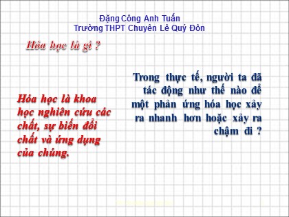 Bài giảng Hóa học Lớp 10 - Tiết 36: Tốc độ phản ứng hóa học - Đặng Công Anh Tuấn Bài giảng Hóa học Lớp 10 - Tiết 36: Tốc độ phản ứng hóa học - Đặng Công Anh Tuấn