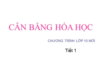 Bài giảng Hóa học Lớp 10 - Tiết 37: Cân bằng hóa học Bài giảng Hóa học Lớp 10 - Tiết 37: Cân bằng hóa học