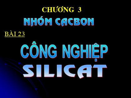 Bài giảng Hóa học Lớp 11 - Bài 23: Công nghiệp silicat