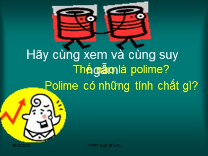Bài giảng Hóa học Lớp 12 - Bài 13: Đại cương về polime - Trường THPT Ngô Sĩ Liên Bài giảng Hóa học Lớp 12 - Bài 13: Đại cương về polime - Trường THPT Ngô Sĩ Liên